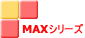 MAXシリーズ